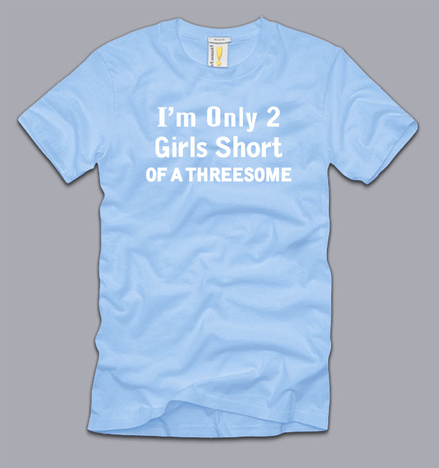 Im Only Two Girls Short Of A Threesome T Shirt S M L Xl 2xl 3xl Funny 