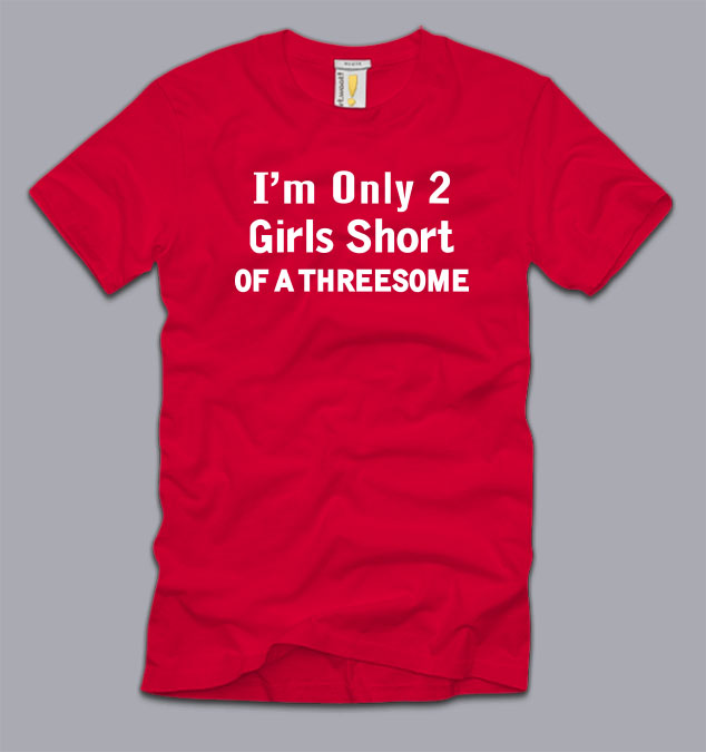 Im Only Two Girls Short Of A Threesome T Shirt S M L Xl 2xl 3xl Funny 
