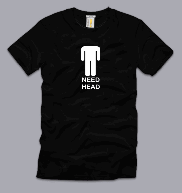 Need Head Medium T Shirt Funny Awesome Crude Rude Adult Sex Humor Bj Tee M Ebay 